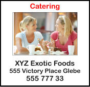 Catering       XYZ Exotic Foods 555 Victory Place Glebe 555 777 33